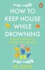 HOW TO KEEP HOUSE WHILE DROWNING | 9781529159417 | KC DAVIS