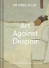 THE SCHOOL OF LIFE: ART AGAINST DESPAIR | 9781912891900 | THE SCHOOL OF LIFE