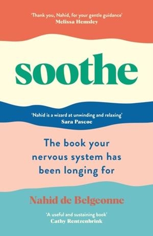 SOOTHE : THE BOOK YOUR NERVOUS SYSTEM HAS BEEN LONGING FOR | 9781800817111 | NAHID DE BELGEONNE