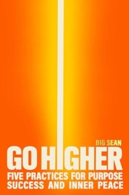 GO HIGHER : FIVE PRACTICES FOR PURPOSE, SUCCESS, AND INNER PEACE | 9781668076385 | BIG SEAN AND JAY SHETTY