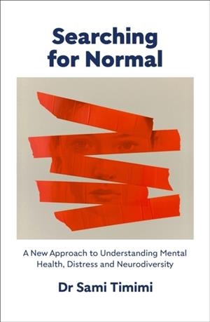 SEARCHING FOR NORMAL : A NEW APPROACH TO UNDERSTANDING MENTAL HEALTH, DISTRESS AND NEURODIVERSITY | 9781911717133 | DR SAMI TIMIMI