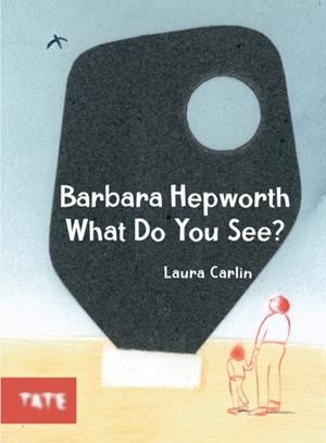 BARBARA HEPWORTH WHAT DO YOU SEE? | 9781849767859 | LAURA CARLIN