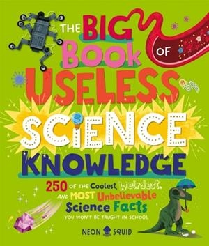 THE BIG BOOK OF USELESS SCIENCE KNOWLEDGE (HB) | 9781838993405 | NEON SQUID