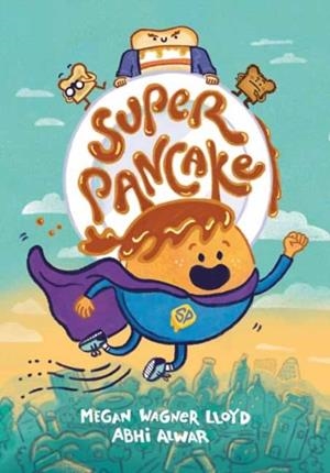 SUPER PANCAKE (GRAPHIC NOVEL) | 9780593378472 | MEGAN WAGNER LLOYD , ABHI ALWAR