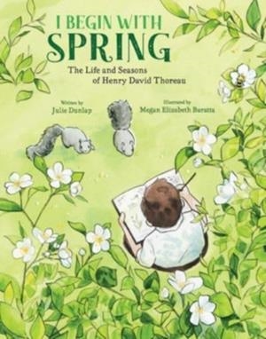 I BEGIN WITH SPRING: THE LIFE AND SEASONS OF HENRY DAVID THOREAU | 9780884489085 | JULIE DUNLAP