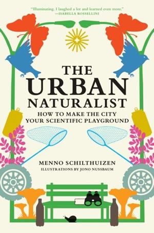 THE URBAN NATURALIST : HOW TO MAKE THE CITY YOUR SCIENTIFIC PLAYGROUNDÇ | 9780262049092 | MENNO SCHILTHUIZEN