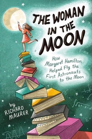 THE WOMAN IN THE MOON : HOW MARGARET HAMILTON HELPED FLY THE FIRST ASTRONAUTS TO THE MOON | 9781250362667 | RICHARD MAURER