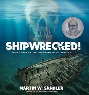 SHIPWRECKED! : DIVING FOR HIDDEN TIME CAPSULES ON THE OCEAN FLOOR | 9781662602047 | MARTIN W. SANDLER