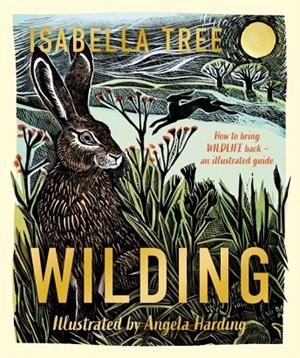 WILDING: HOW TO BRING WILDLIFE BACK - AN ILLUSTRATED GUIDE (HB) | 9781529092844 | ISABELLA TREE