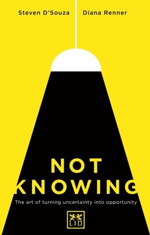 NOT KNOWING : THE ART OF TURNING UNCERTAINTY INTO OPPORTUNITY | 9781910649664 | STEVEN D'SOUZA