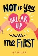 NOT IF YOU BREAK UP WITH ME FIRST | 9781665950008 | G F MILLER