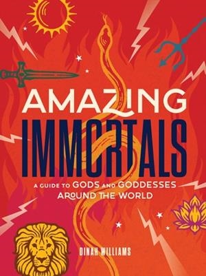 AMAZING IMMORTALS : A GUIDE TO GODS AND GODDESSES AROUND THE WORLD | 9781419761904 | DINAH WILLIAMS