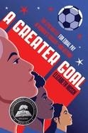 A GREATER GOAL: THE EPIC BATTLE FOR EQUAL PAY IN WOMEN'S SOCCER-AND BEYOND | 9780063220904 | ELIZABETH RUSCH