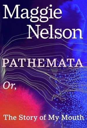 PATHEMATA : OR, THE STORY OF MY MOUTH | 9781911717454 | MAGGIE NELSON