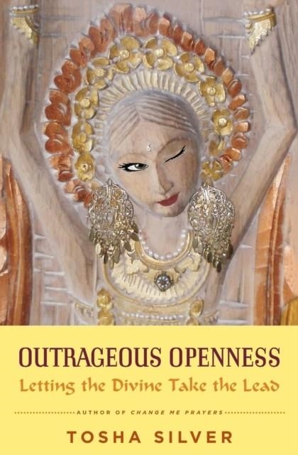 OUTRAGEOUS OPENNESS : LETTING THE DIVINE TAKE THE LEAD | 9781476793481 | TOSHA SILVER