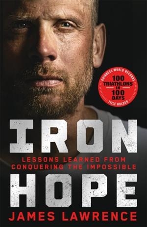 IRON HOPE : LESSONS LEARNED FROM CONQUERING THE IMPOSSIBLE | 9781035062256 | JAMES LAWRENCE