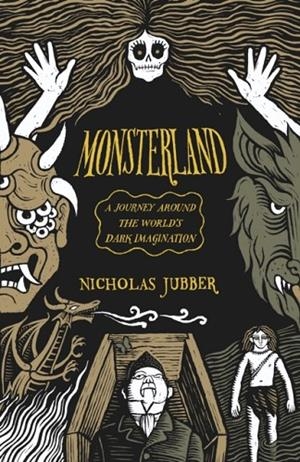 MONSTERLAND : A JOURNEY AROUND THE WORLD’S DARK IMAGINATION | 9781915590299 | NICHOLAS JUBBER