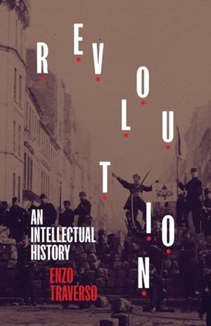 REVOLUTION : AN INTELLECTUAL HISTORY | 9781839763595 | ENZO TRAVERSO