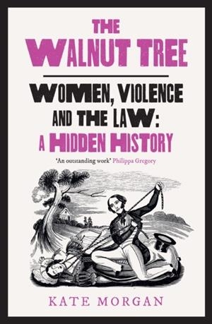 THE WALNUT TREE : WOMEN, VIOLENCE AND THE LAW – A HIDDEN HISTORY | 9780008559618 | KATE MORGAN