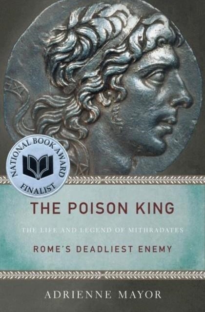 THE POISON KING : THE LIFE AND LEGEND OF MITHRADATES, ROME'S DEADLIEST ENEMY | 9780691150260 | ADRIENNE MAYOR