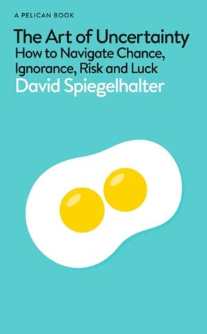 THE ART OF UNCERTAINTY : HOW TO NAVIGATE CHANCE, IGNORANCE, RISK AND LUCK | 9780241658628 | DAVID SPIEGELHALTER