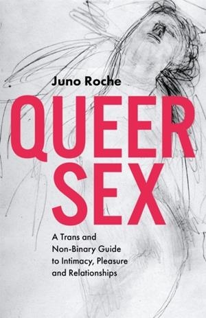 QUEER SEX : A TRANS AND NON-BINARY GUIDE TO INTIMACY, PLEASURE AND RELATIONSHIPS | 9781785924064 | JUNO ROCHE