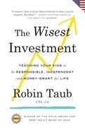 THE WISEST INVESTMENT: TEACHING YOUR KIDS TO BE RESPONSIBLE, INDEPENDENT AND MONEY-SMART FOR LIFE | 9781777448424 | ROBIN TAUB