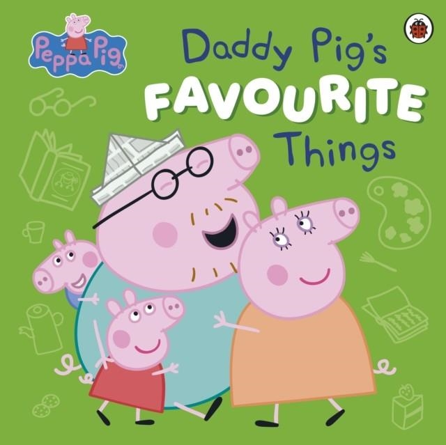 PEPPA PIG: DADDY PIG’S FAVOURITE THINGS | 9780241721896 | PEPPA PIG