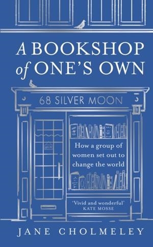 A BOOKSHOP OF ONE’S OWN : HOW A GROUP OF WOMEN SET OUT TO CHANGE THE WORLD | 9780008651077 | JANE CHOLMELEY