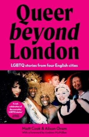 QUEER BEYOND LONDON : LGBTQ STORIES FROM FOUR ENGLISH CITIES | 9781526181442 | MATT COOK AND ALISON ORAM