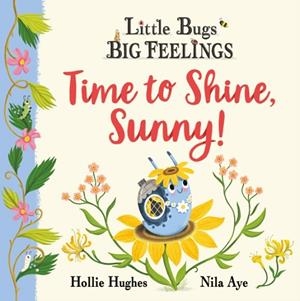 LITTLE BUGS BIG FEELINGS: TIME TO SHINE, SUNNY | 9781408367223 | HOLLIE HUGHES