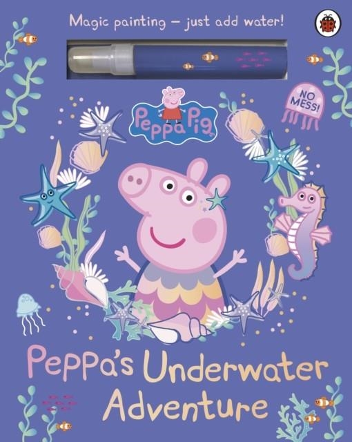 PEPPA PIG: PEPPA’S UNDERWATER ADVENTURE : A MAGIC PAINTING BOOK | 9780241721988 | PEPPA PIG