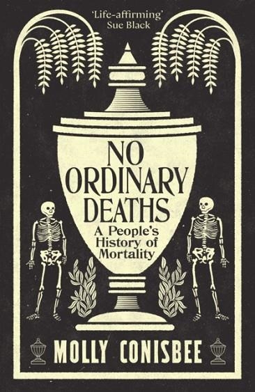 NO ORDINARY DEATHS : A PEOPLE'S HISTORY OF MORTALITY | 9781800815872 | MOLLY CONISBEE