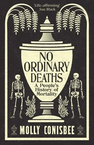 NO ORDINARY DEATHS : A PEOPLE'S HISTORY OF MORTALITY | 9781800815872 | MOLLY CONISBEE