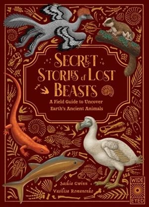 SECRET STORIES OF LOST BEASTS : A FIELD GUIDE TO UNCOVER EARTH’S ANCIENT ANIMALS (HB) | 9780711296961 | SASKIA GWINN