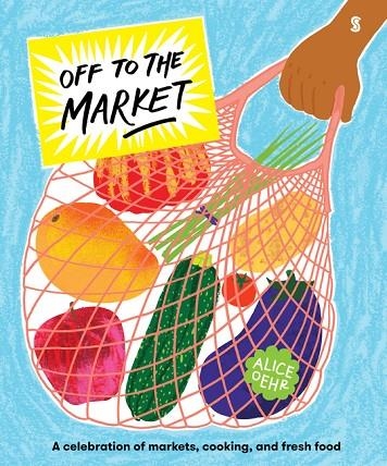 OFF TO THE MARKET: A CELEBRATION OF MARKETS, COOKING, AND FRESH FOOD (OFF TO #1) | 9781957363172 | OEHR, ALICE