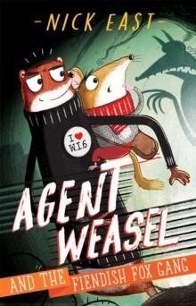 AGENT WEASEL AND THE FIENDISH FOX GANG 01 | 9781444945270 | NICK EAST