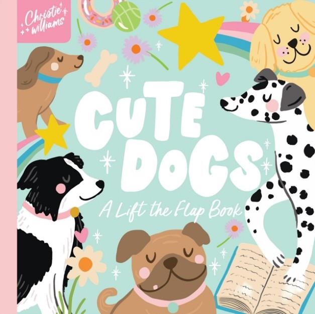 CUTE DOGS : A LIFE THE FLAP BOOK | 9781923091580 | CHRISTIE WILLIAMS