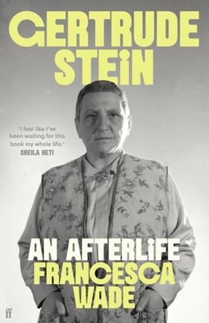 GERTRUDE STEIN : AN AFTERLIFE | 9780571369317 | FRANCESCA WADE