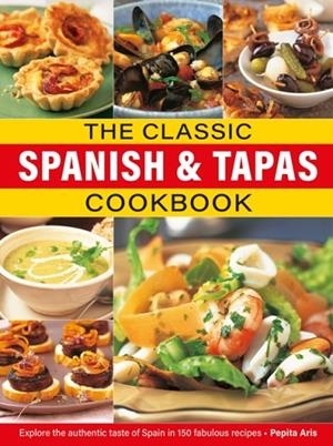 THE CLASSIC SPANISH AND TAPAS COOKBOOK : EXPLORE THE AUTHENTIC TASTE OF SPAIN IN 150 CLASSIC RECIPES | 9780754835998 | PEPITA ARIS