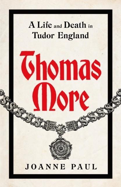 THOMAS MORE : A LIFE AND DEATH IN TUDOR ENGLAND | 9781405953603 | DR JOANNE PAUL