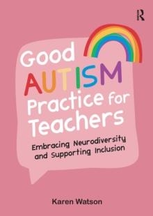 GOOD AUTISM PRACTICE FOR TEACHERS : EMBRACING NEURODIVERSITY AND SUPPORTING INCLUSION | 9781914171475 | KAREN WATSON