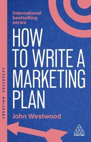 HOW TO WRITE A MARKETING PLAN : DEFINE YOUR STRATEGY, PLAN EFFECTIVELY AND REACH YOUR MARKETING GOALS | 9781398619739 | JOHN WESTWOOD