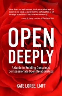 OPEN DEEPLY: A GUIDE TO BUILDING CONSCIOUS, COMPASSIONATE OPEN RELATIONSHIPS | 9781647423353 | KATE LOREE