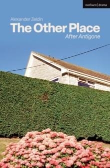 THE OTHER PLACE : AFTER ANTIGONE | 9781350539242 | ALEXANDER ZELDIN