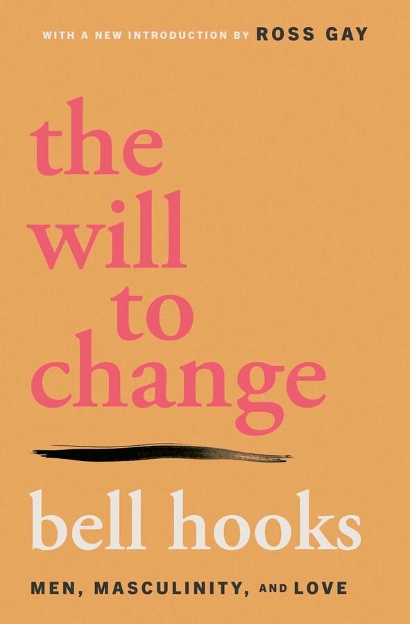 THE WILL TO CHANGE : MEN, MASCULINITY, AND LOVE | 9781668095980 | BELL HOOKS