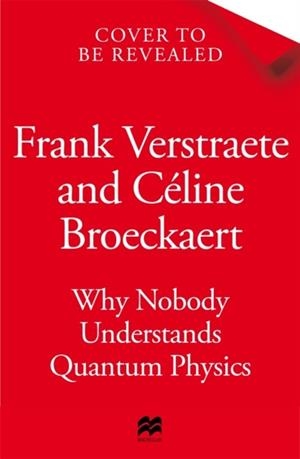 WHY NOBODY UNDERSTANDS QUANTUM PHYSICS : AND EVERYONE NEEDS TO KNOW SOMETHING ABOUT IT | 9781035065851 | FRANK VERSTRAETE AND CELINE BROECKAERT