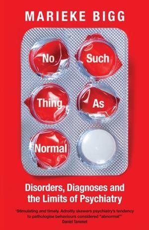 NO SUCH THING AS NORMAL : DISORDERS, DIAGNOSES AND THE LIMITS OF PSYCHIATRY | 9781800819016 | MARIEKE BIGG