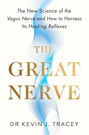 THE GREAT NERVE : THE NEW SCIENCE OF THE VAGUS NERVE AND HOW TO HARNESS ITS HEALING REFLEXES | 9780241762417 | DR KEVIN TRACEY