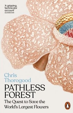 PATHLESS FOREST : THE QUEST TO SAVE THE WORLD’S LARGEST FLOWERS | 9781802062427 | DR CHRIS THOROGOOD